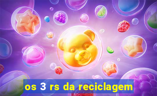 os 3 rs da reciclagem